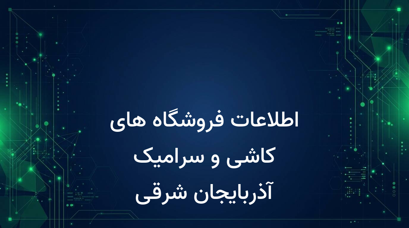 اطلاعات فروشگاه های کاشی و سرامیک آذربایجان شرقی