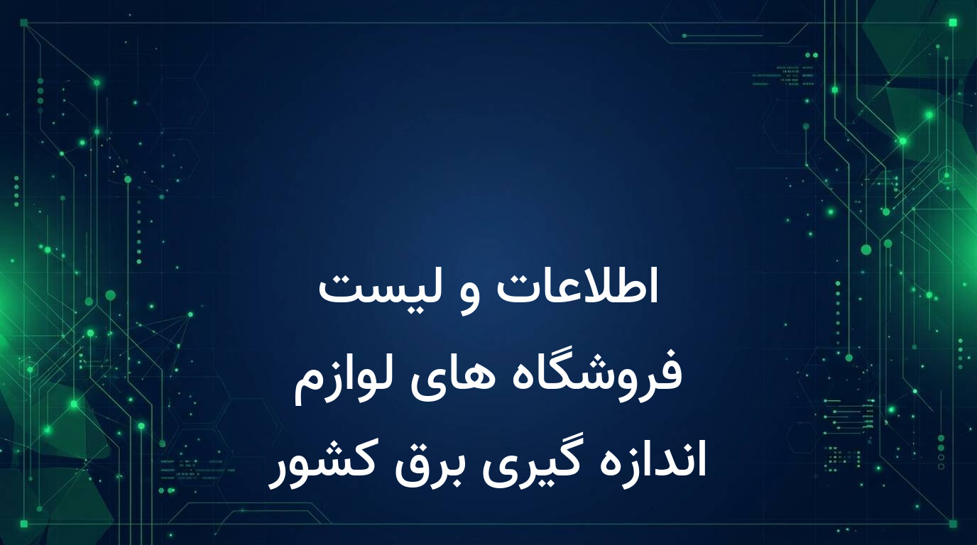 اطلاعات و لیست فروشگاه های لوازم اندازه گیری برق کشور