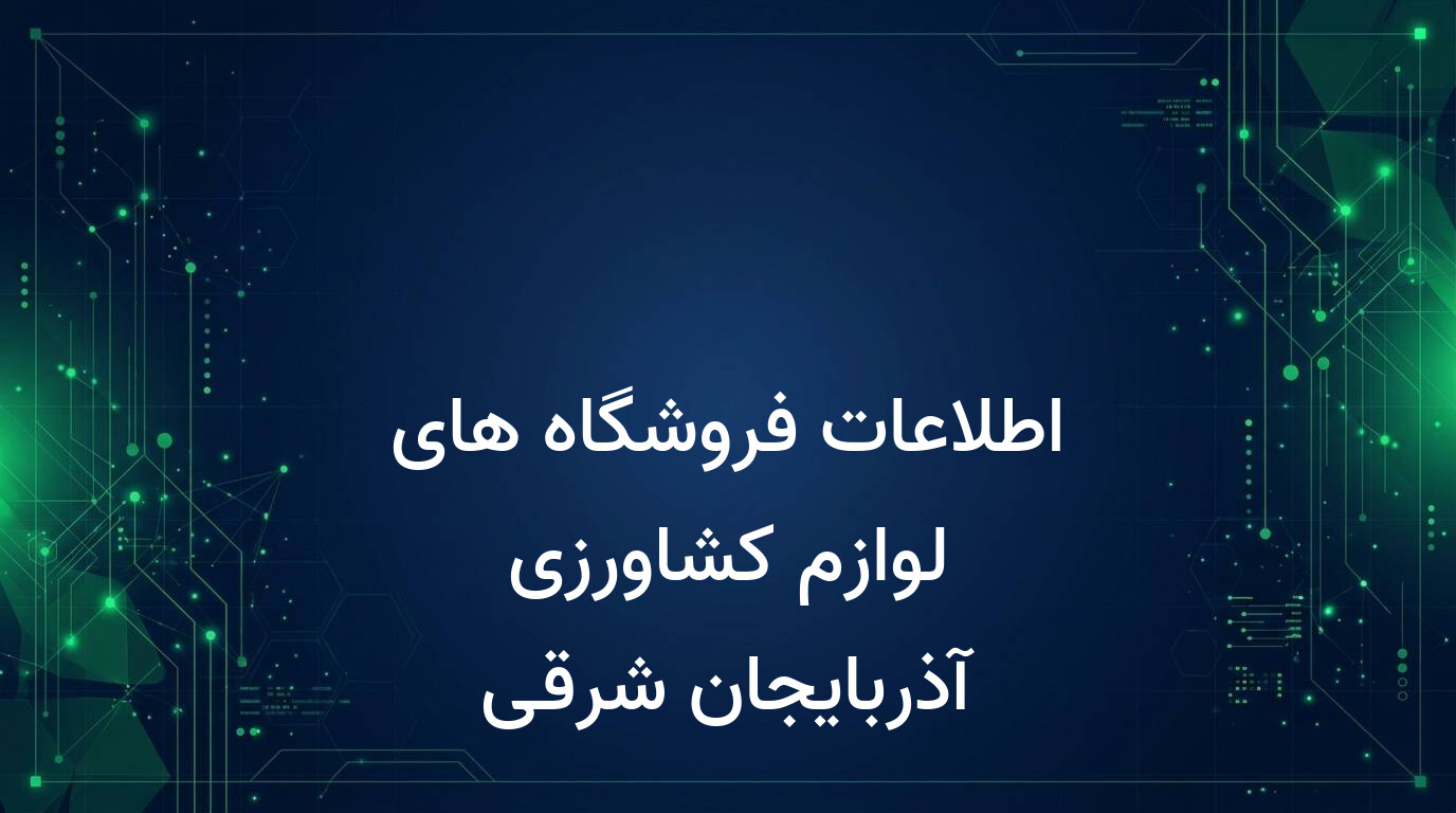 اطلاعات فروشگاه های لوازم کشاورزی آذربایجان شرقی