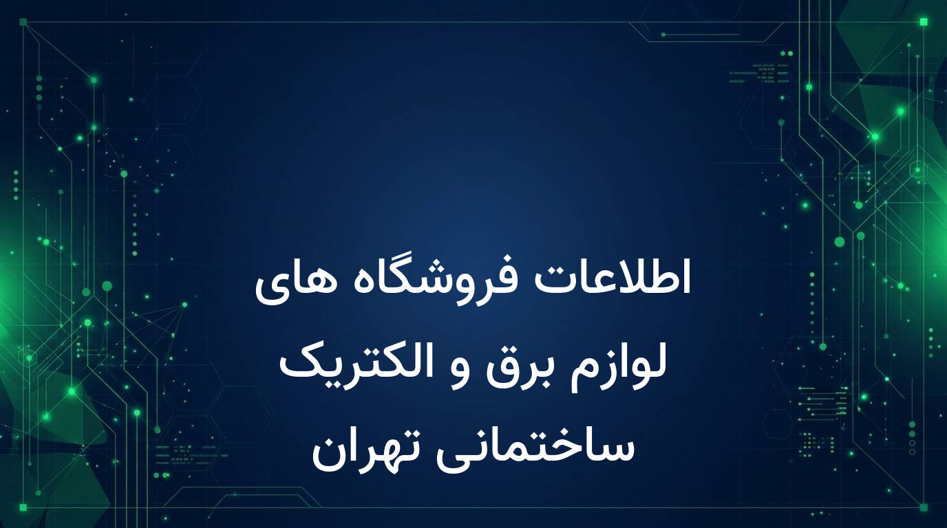 اطلاعات فروشگاه های لوازم برق و الکتریک ساختمانی تهران