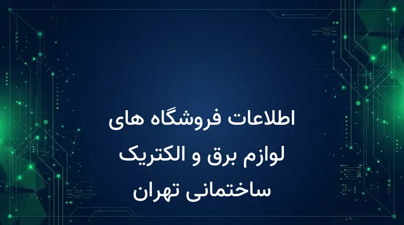 اطلاعات فروشگاه های لوازم برق و الکتریک ساختمانی تهران
