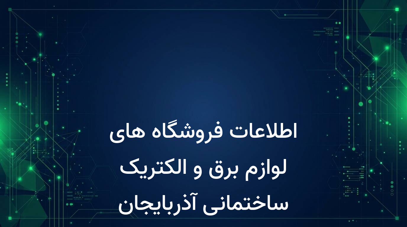 اطلاعات فروشگاه های لوازم برق و الکتریک ساختمانی آذربایجان شرقی