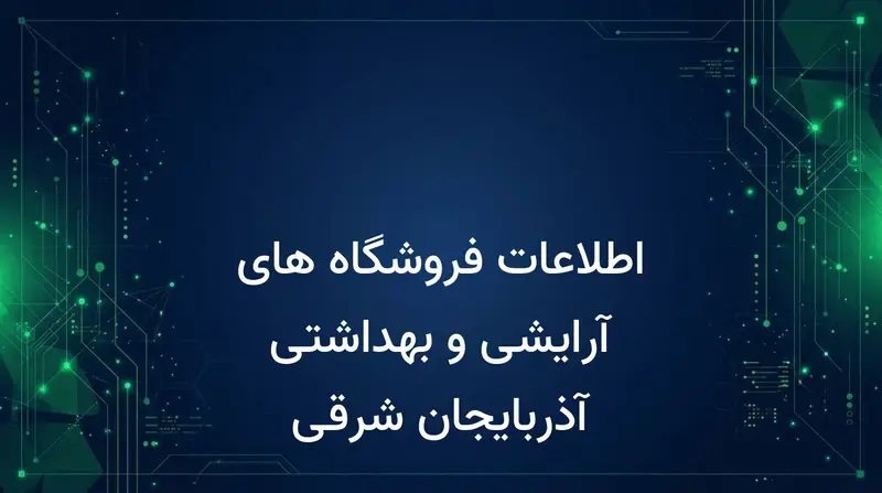 اطلاعات فروشگاه های آرایشی و بهداشتی آذربایجان شرقی